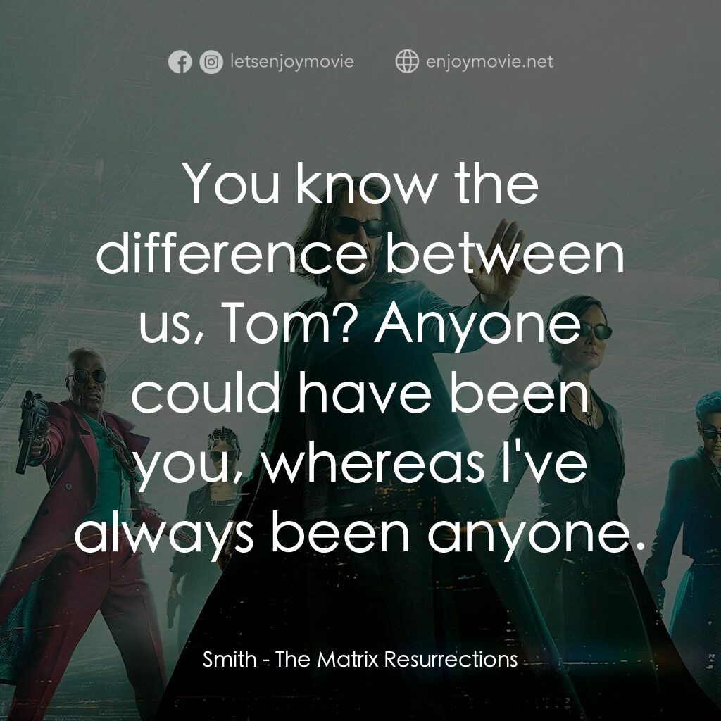 22世紀殺人網絡 復活次元電影對白：Smith:  You know the difference between us, Tom? Anyone could have been you, wher