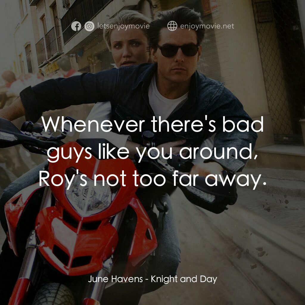 騎士出任務電影對白：June Havens:  Whenever there's bad guys like you around, Roy's not too far away.