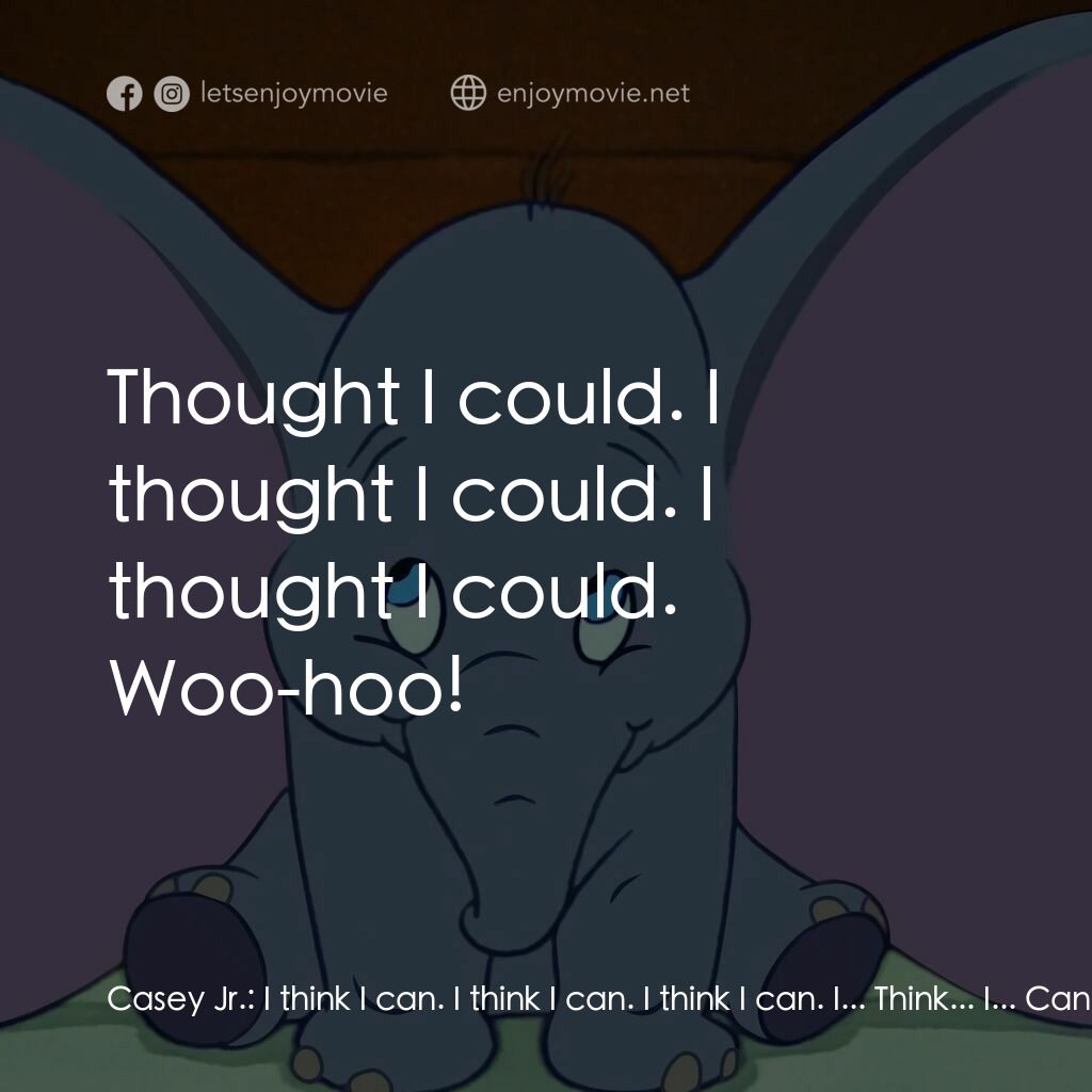 小飛象電影對白：Casey Jr.:  I think I can. I think I can. I think I can. I... Think... I... Can..
