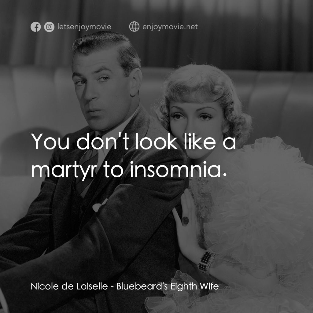 第八夫人電影對白：Nicole de Loiselle: You don't look like a martyr to insomnia.