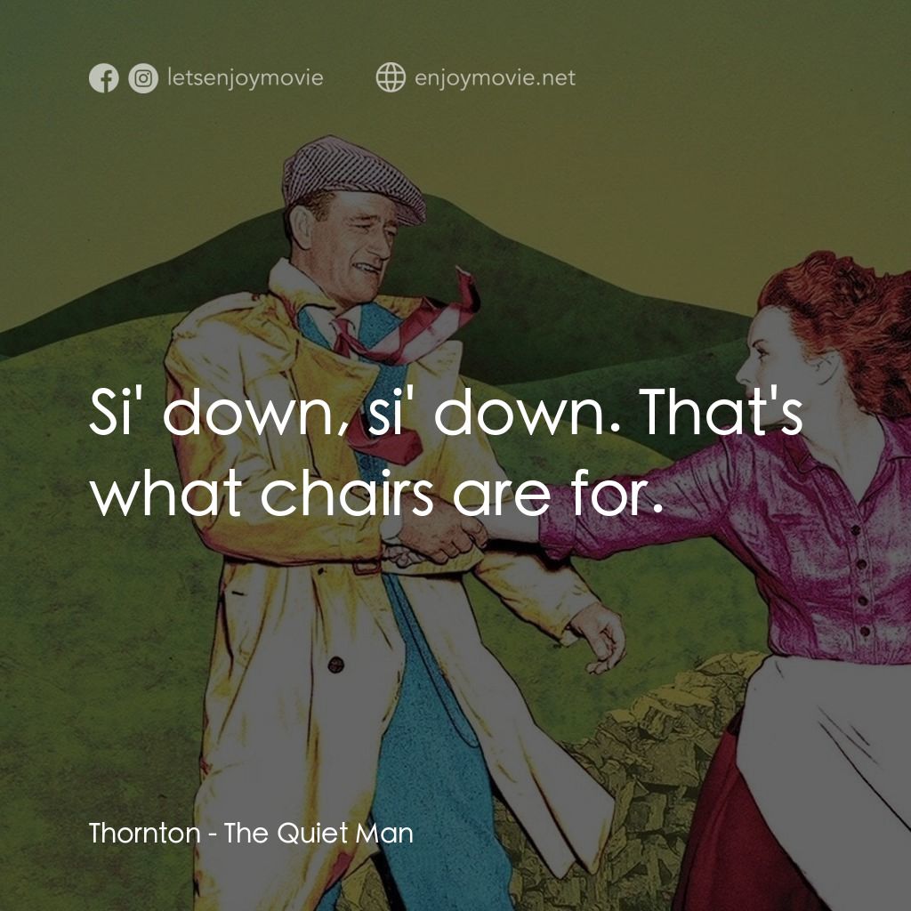 蓬門今始為君開電影對白：Thornton: Si' down, si' down. That's what chairs are for.