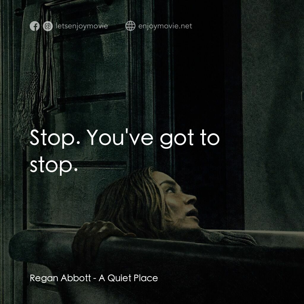 無聲絕境電影對白：Regan Abbott:  Stop. You've got to stop.