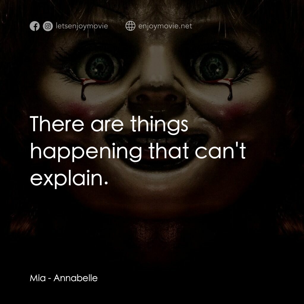 詭娃安娜貝爾電影對白：Mia:  There are things happening that can't explain.