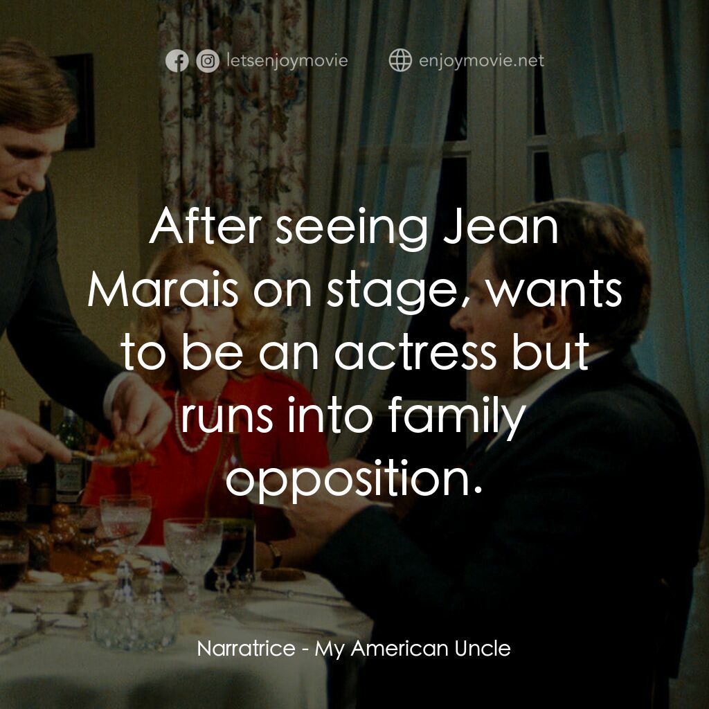 我的美國舅舅電影對白：Narratrice:  After seeing Jean Marais on stage, wants to be an actress but runs i