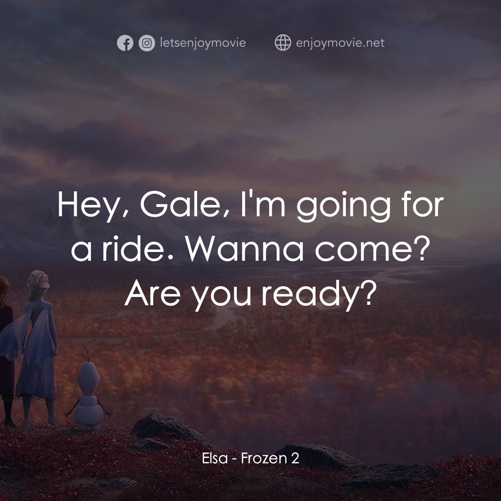 魔雪奇緣2電影對白：Elsa: Hey, Gale, I'm going for a ride. Wanna come? Are you ready?