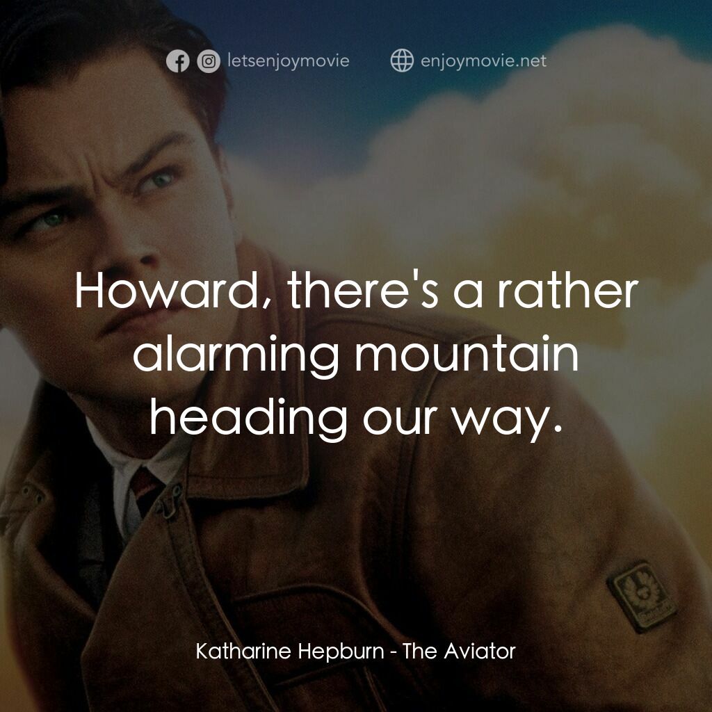 神鬼玩家電影對白：Katharine Hepburn:  Howard, there's a rather alarming mountain heading our way.