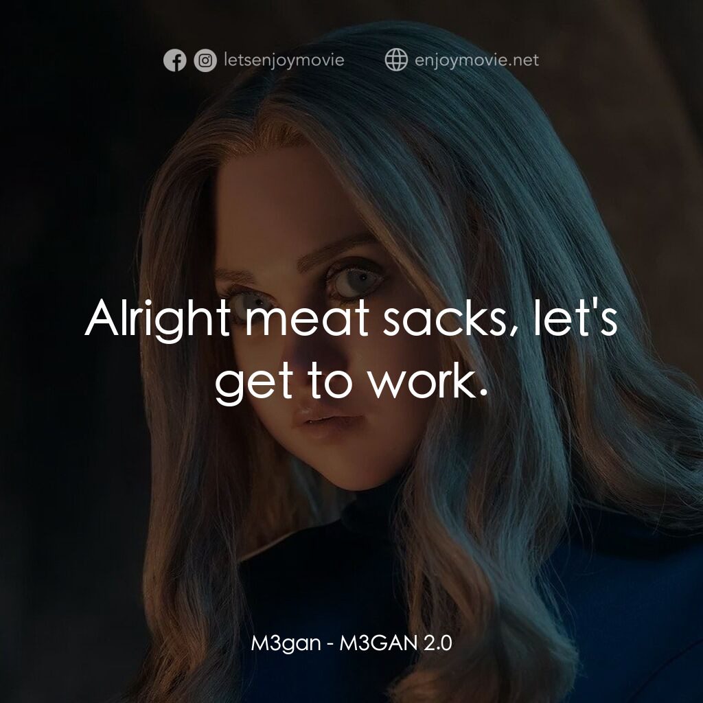 人工殺姬 2.0電影對白：M3gan:  Alright meat sacks, let's get to work.