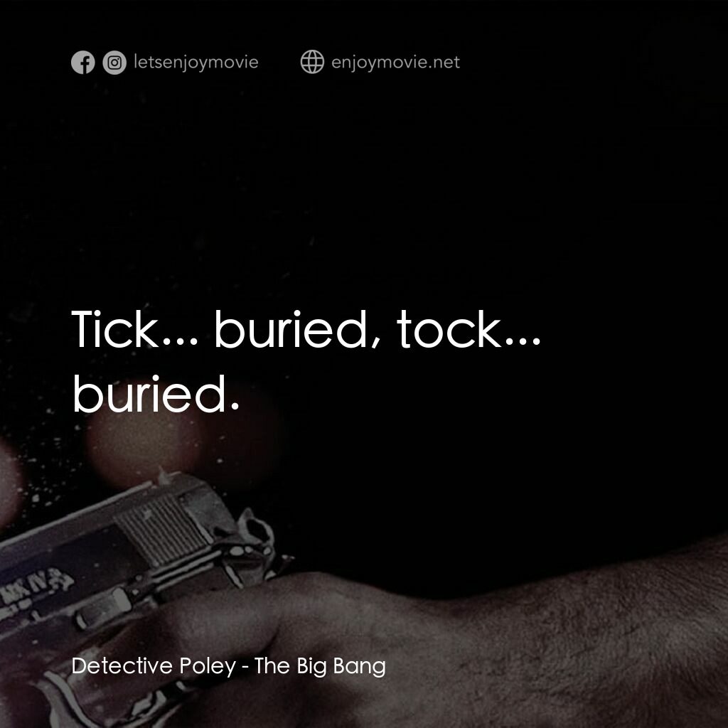 地心大爆炸電影對白：Detective Poley:  Tick... buried, tock... buried.