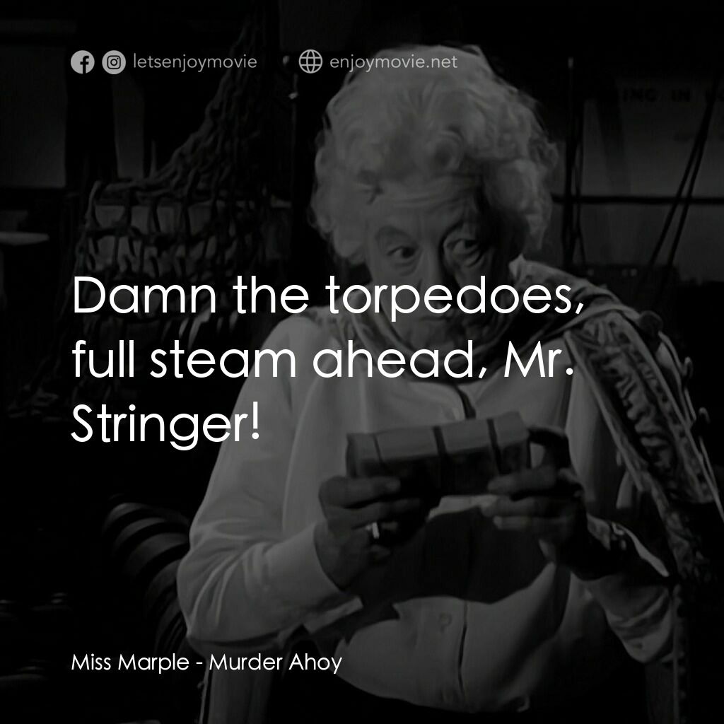 Murder Ahoy電影對白：Miss Marple:  Damn the torpedoes, full steam ahead, Mr. Stringer!