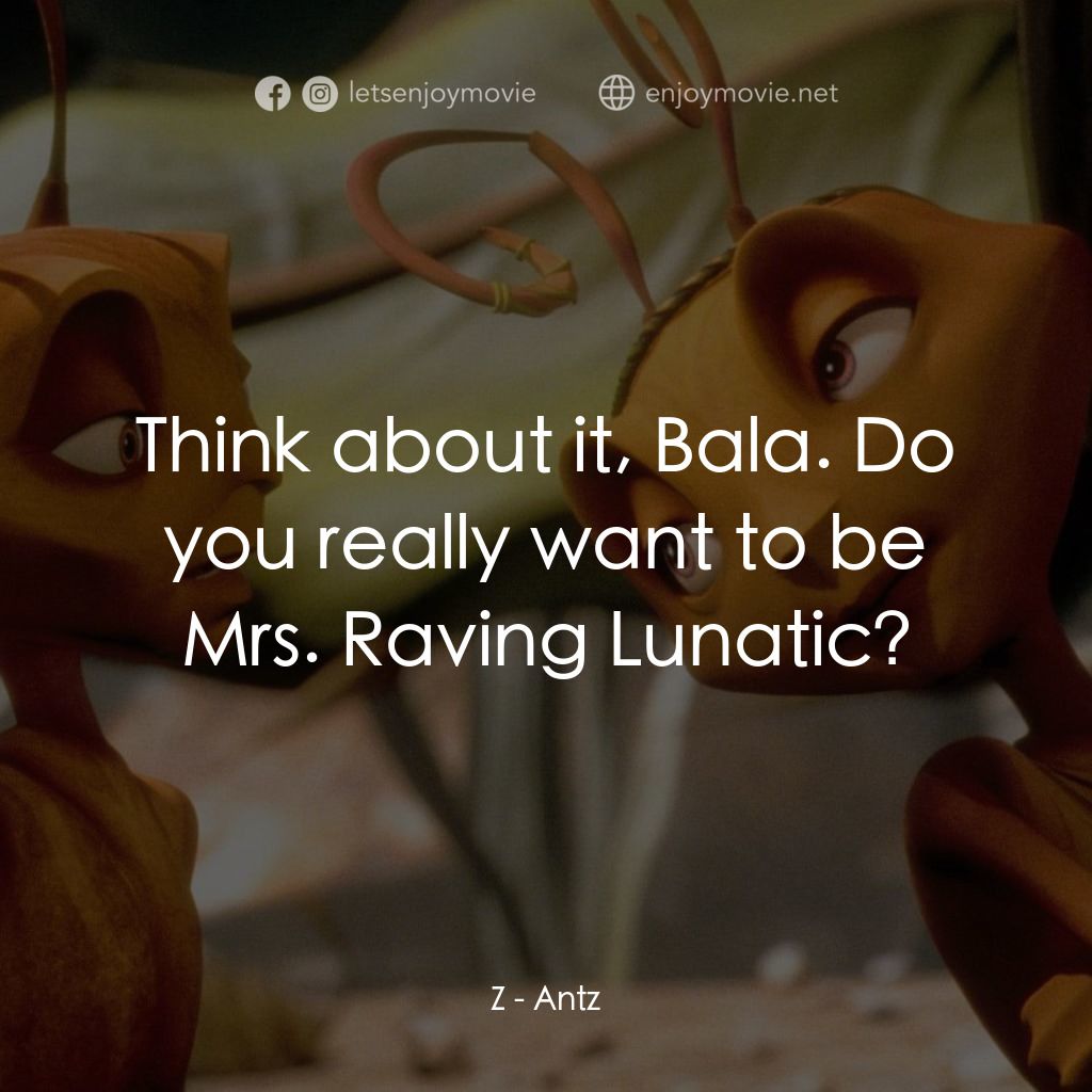 小蟻雄兵電影對白：Z: Think about it, Bala. Do you really want to be Mrs. Raving Lunatic?