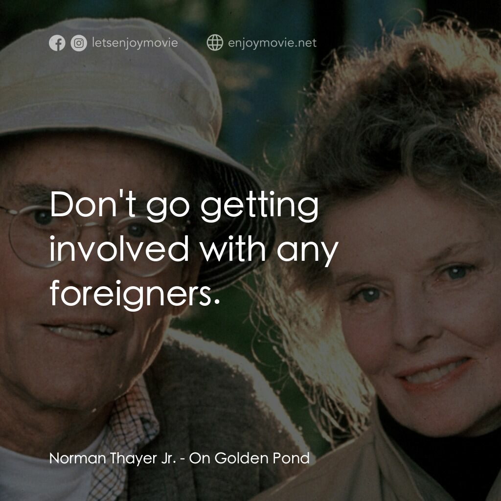 金池塘電影對白：Norman Thayer Jr.:  Don't go getting involved with any foreigners.