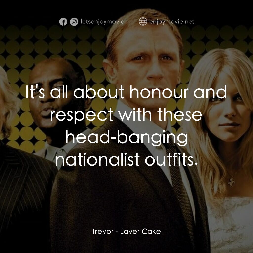 雙面任務電影對白：Trevor:  It's all about honour and respect with these head-banging nationalist ou