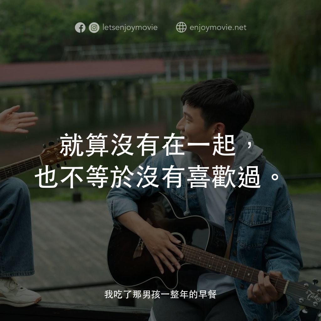 我吃了那男孩一整年的早餐電影對白：就算沒有在一起，也不等於沒有喜歡過。
