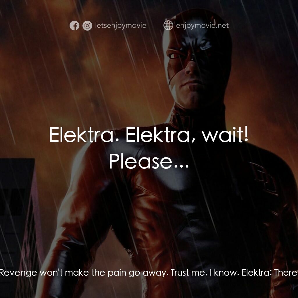 夜魔俠電影對白：Matt Murdock:  I know how you feel... Elektra:  You don't know how I feel. I want