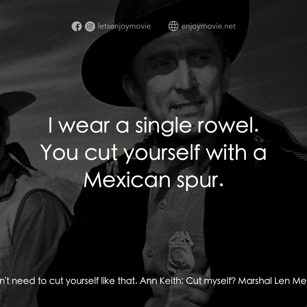 Along the Great Divide電影對白：Marshal Len Merrick:  You didn't need to cut yourself like that. Ann Keith:  Cut 