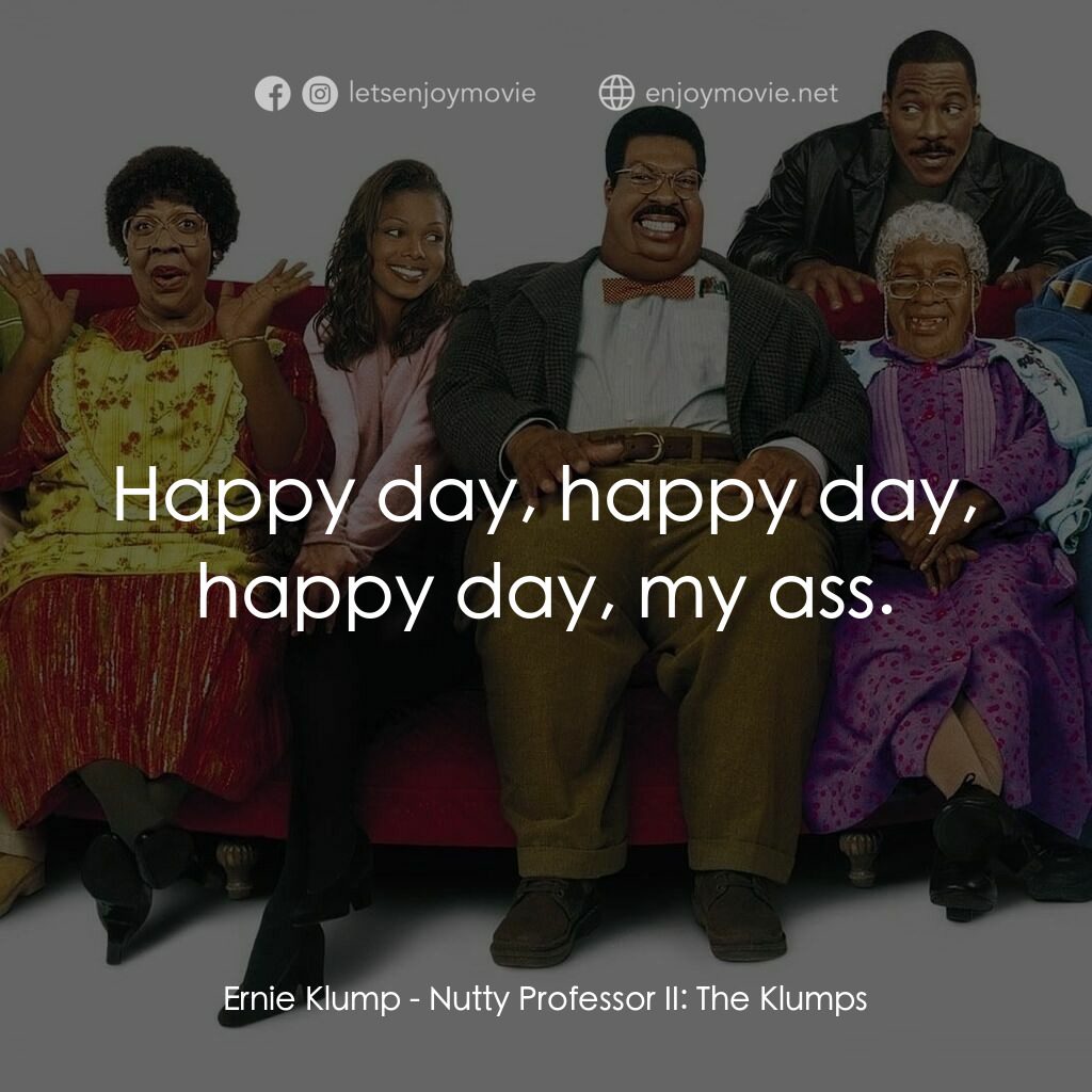 隨身變 ２：我們才是一家人電影對白：Ernie Klump:  Happy day, happy day, happy day, my ass.