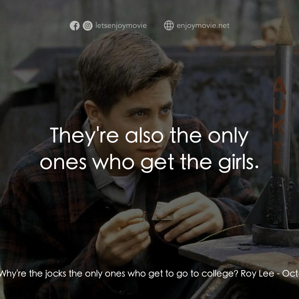 十月的天空電影對白：Homer:  Why're the jocks the only ones who get to go to college? Roy Lee:  They'r