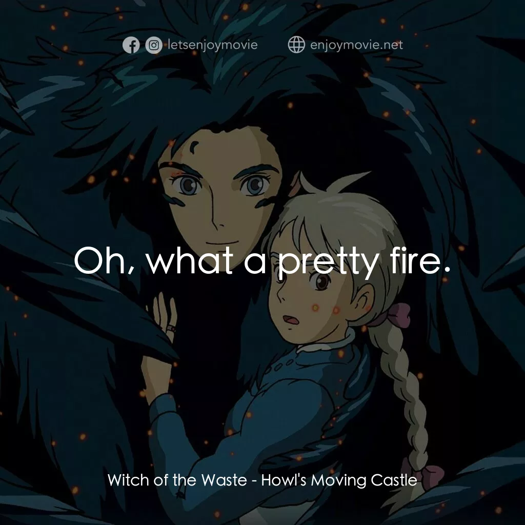 哈爾移動城堡電影對白：Witch of the Waste:  Oh, what a pretty fire.