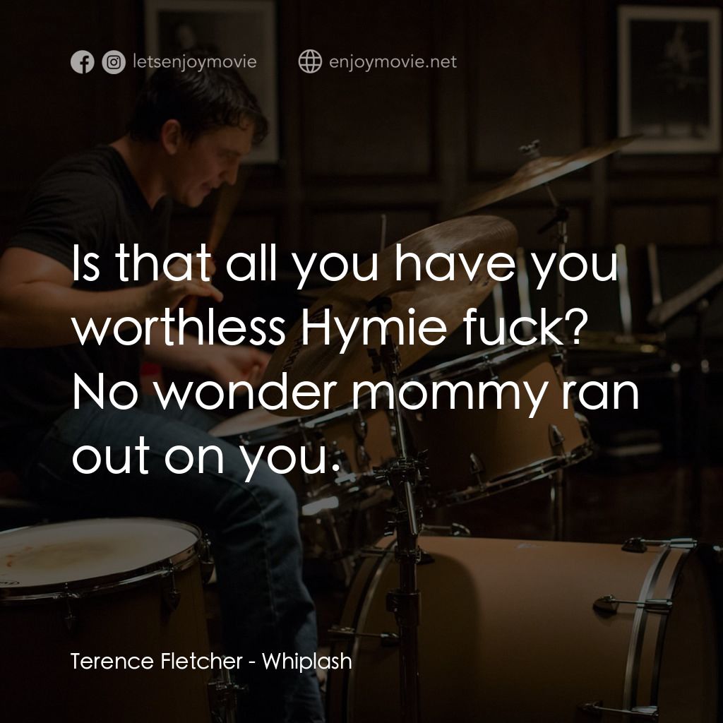 進擊的鼓手電影對白：Terence Fletcher: Is that all you have you worthless Hymie fuck? No wonder mommy 