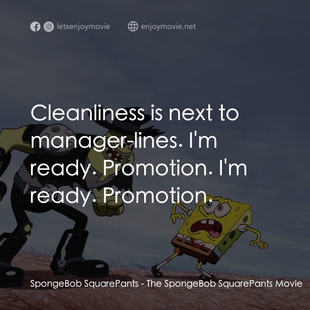 頑皮小海綿大電影電影對白：SpongeBob SquarePants: Cleanliness is next to manager-lines. I'm ready. Promotion