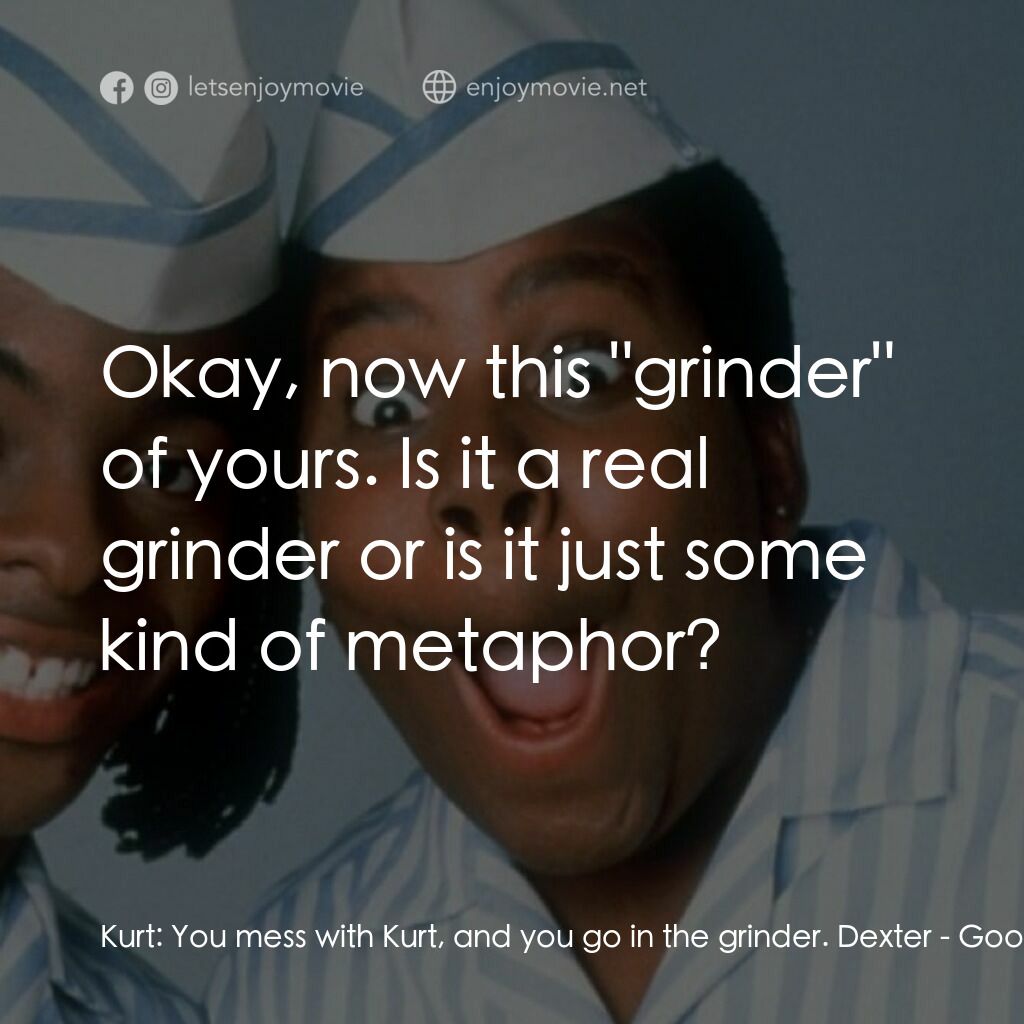 漢堡總動員電影對白：Kurt:  You mess with Kurt, and you go in the grinder. Dexter:  Okay, now this 