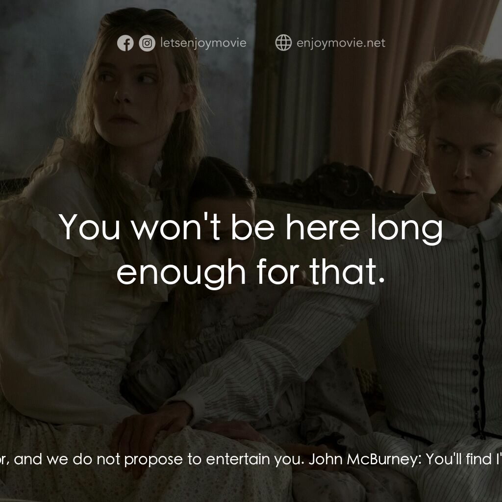 美麗有毒電影對白：Martha Farnsworth:  You're our most unwelcome visitor, and we do not propose to e