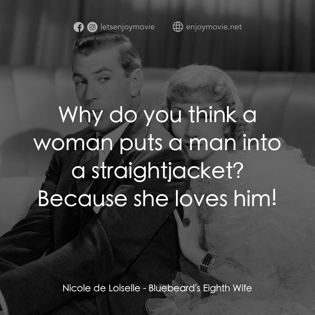 第八夫人電影對白：Nicole de Loiselle: Why do you think a woman puts a man into a straightjacket? Be