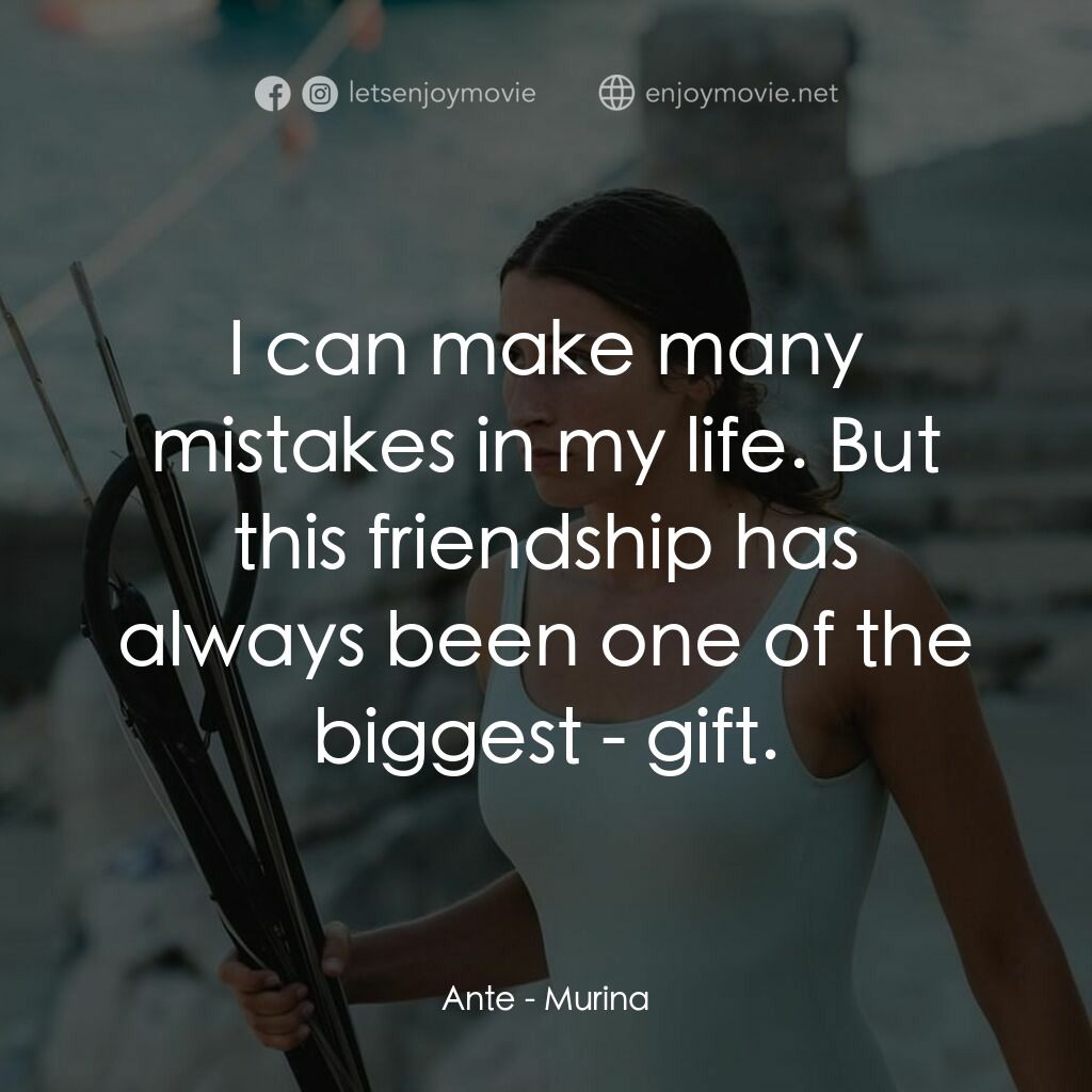 湛藍青春海電影對白：Ante: I can make many mistakes in my life. But this friendship has always been on