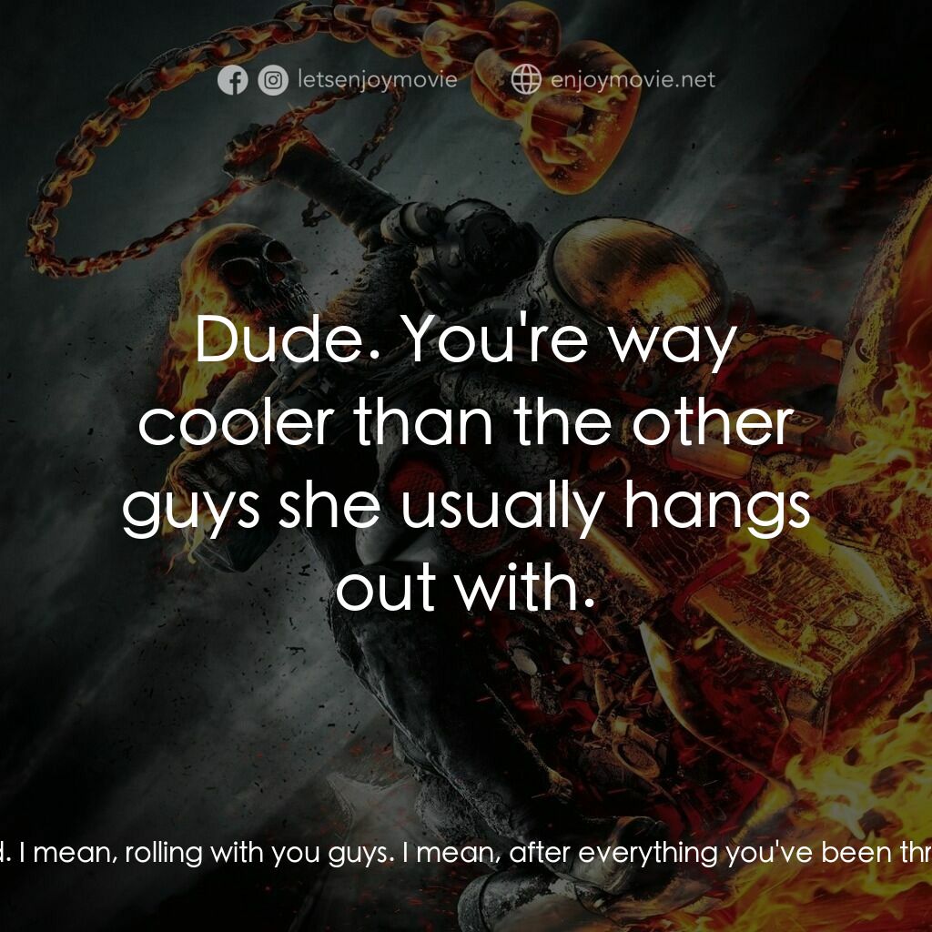 惡靈戰警：復仇時刻電影對白：Johnny Blaze:  Um, I know that it's a little awkward. I mean, rolling with you gu