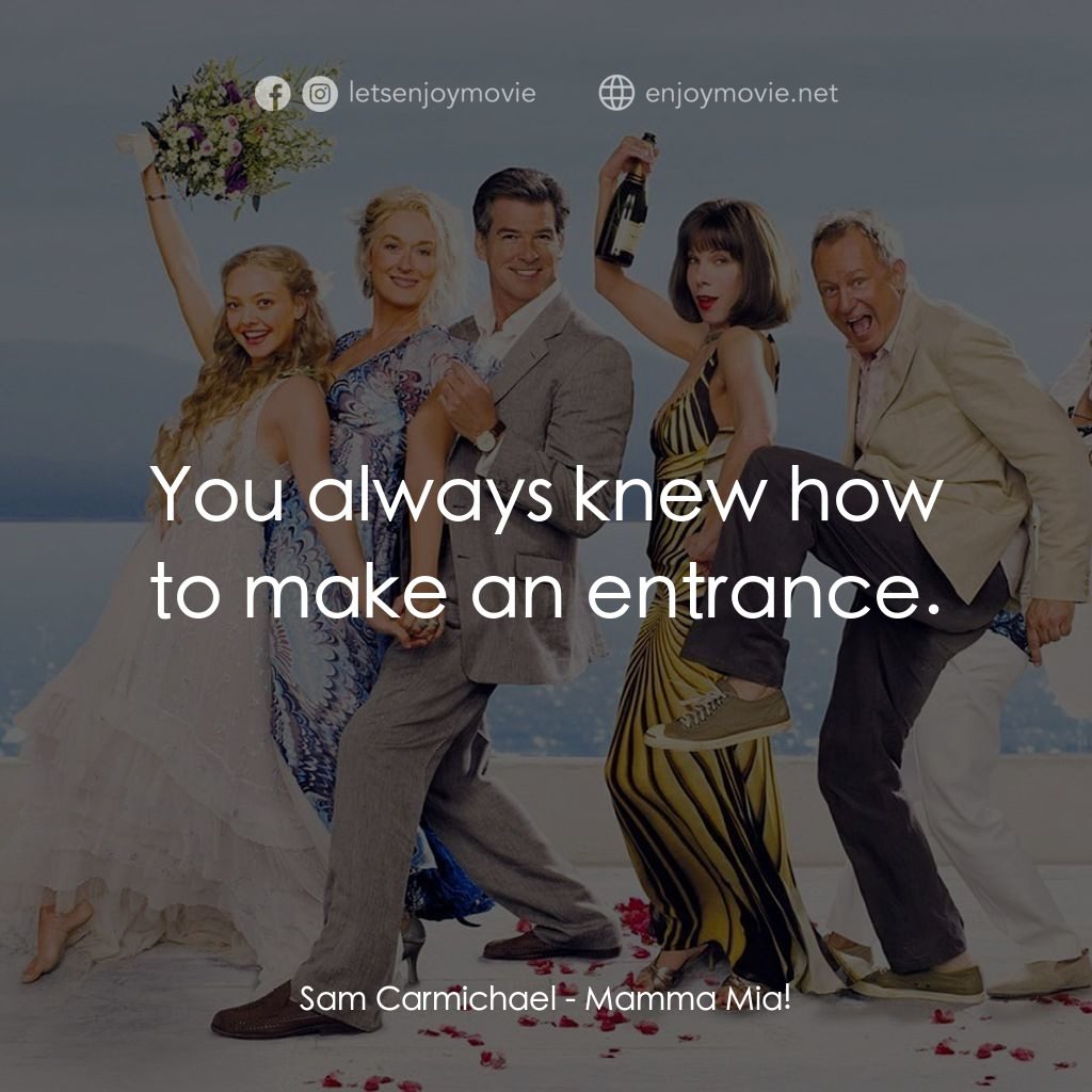 媽媽咪呀！電影對白：Sam Carmichael: You always knew how to make an entrance.