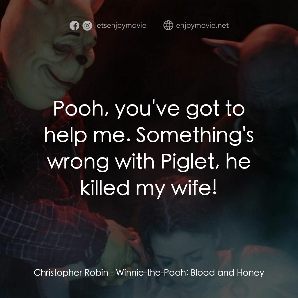 小熊維尼：血與蜜電影對白：Christopher Robin:  Pooh, you've got to help me. Something's wrong with Piglet, h