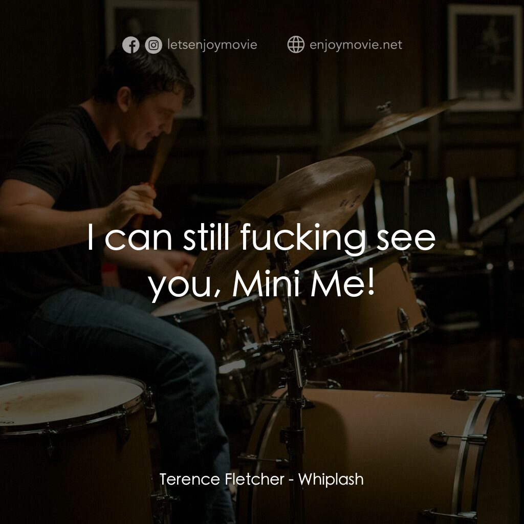 進擊的鼓手電影對白：Terence Fletcher:  I can still fucking see you, Mini Me!