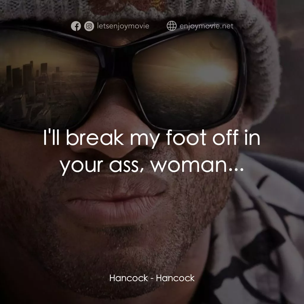 街頭超人電影對白：Hancock: I'll break my foot off in your ass, woman...