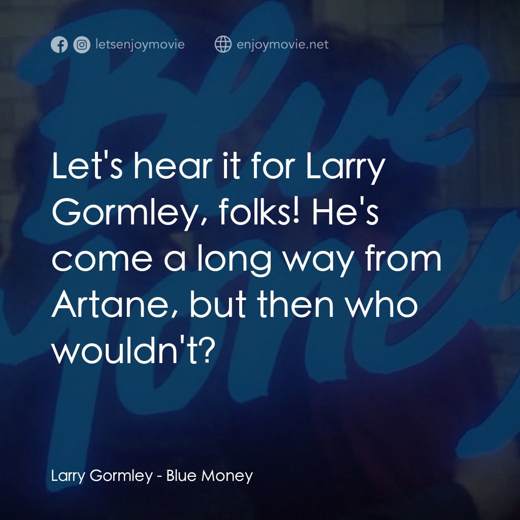 《Blue Money》經典台詞：Larry Gormley: Let's hear it for Larry Gormley ...
