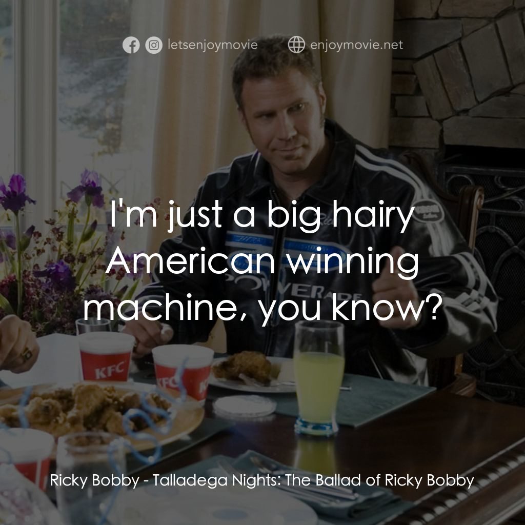 王牌飆風電影對白：Ricky Bobby: I'm just a big hairy American winning machine, you know?