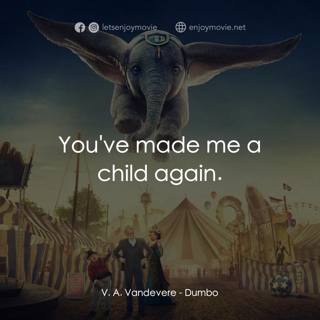 小飛象電影對白：V. A. Vandevere:  You've made me a child again.
