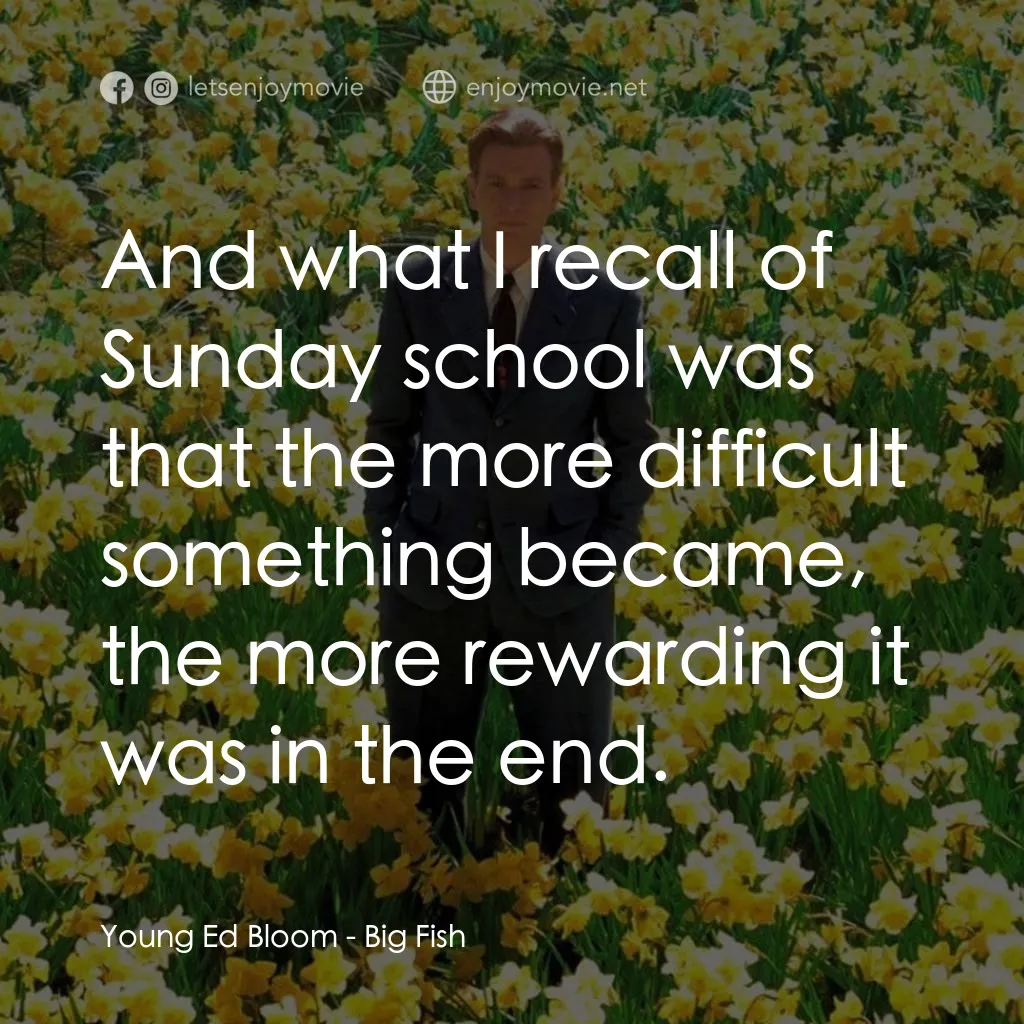 大智若魚電影對白：Young Ed Bloom: And what I recall of Sunday school was that the more difficult so