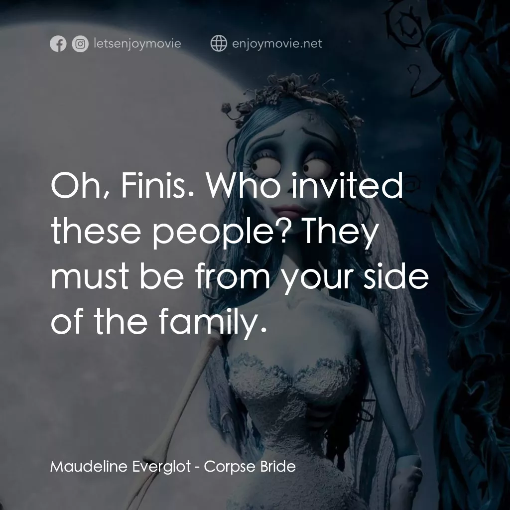 怪誕屍新娘電影對白：Maudeline Everglot: Oh, Finis. Who invited these people? They must be from your s