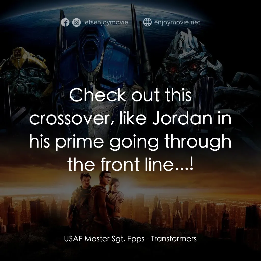 變形金剛電影對白：USAF Master Sgt. Epps: Check out this crossover, like Jordan in his prime going t