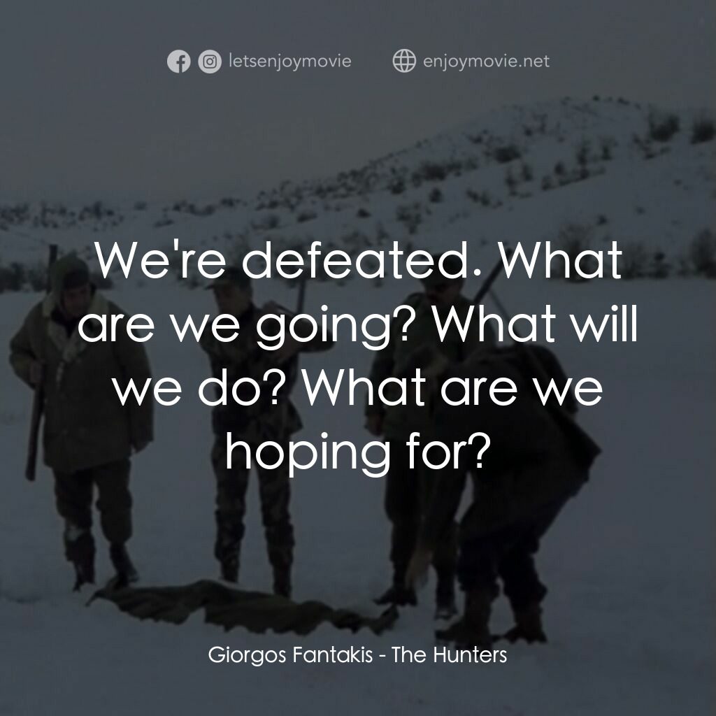 《獵人》經典台詞：Giorgos Fantakis:  We're defeated. What are we ...