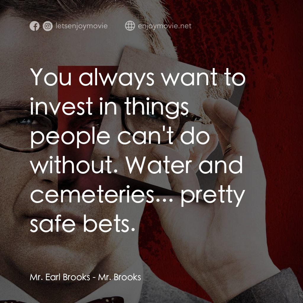 驚天怖局電影對白：Mr. Earl Brooks: You always want to invest in things people can't do without. Wat
