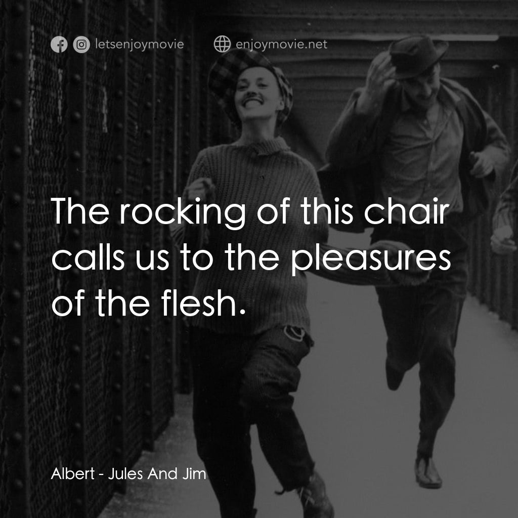 祖與占電影對白：Albert: The rocking of this chair calls us to the pleasures of the flesh.
