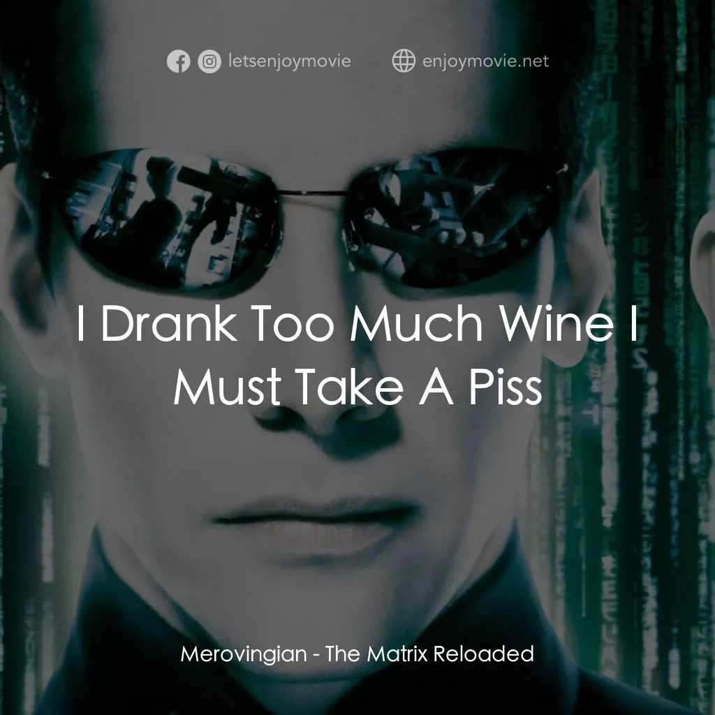 駭客任務：重裝上陣電影對白：Merovingian: I Drank Too Much Wine I Must Take A Piss