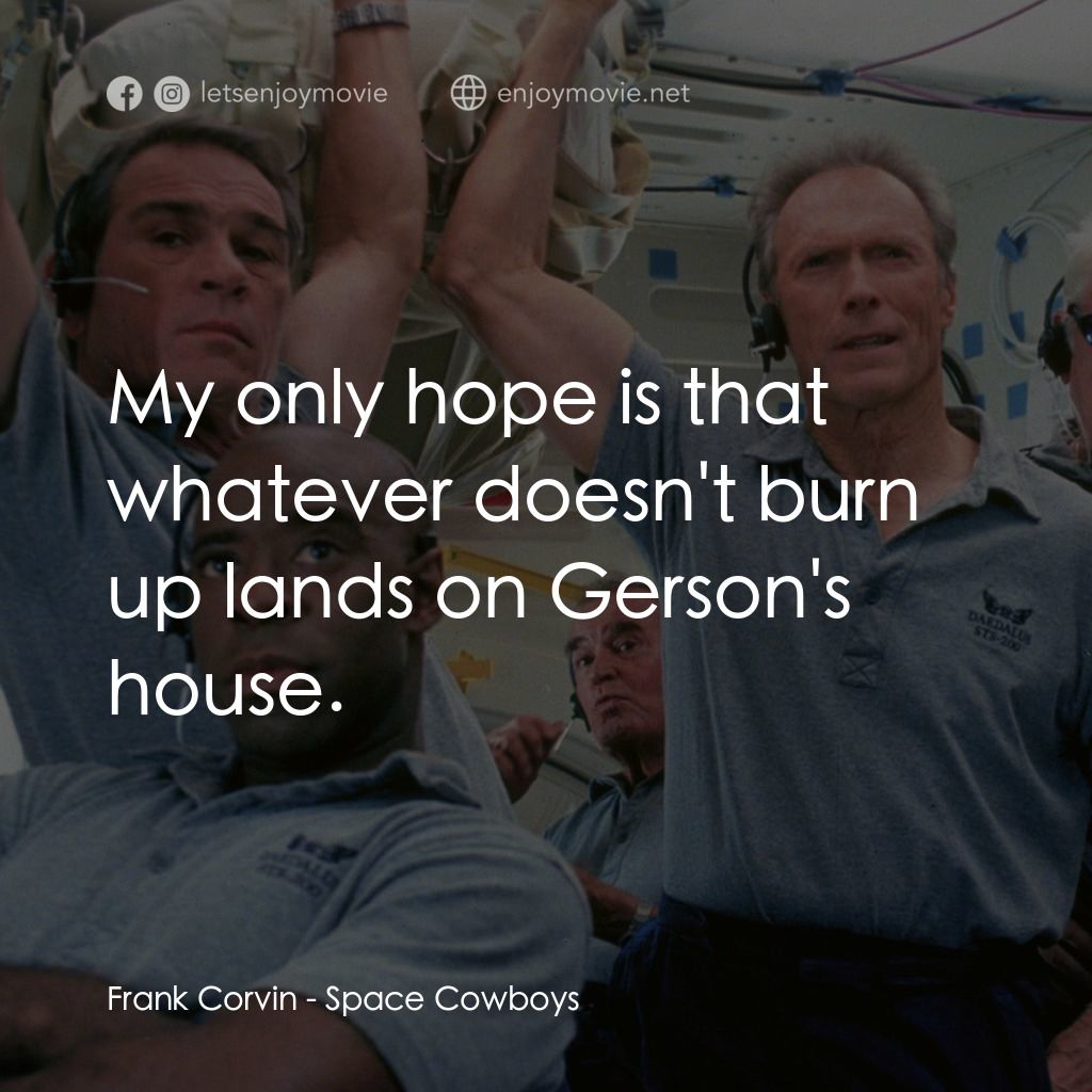 太空大哥大電影對白：Frank Corvin: My only hope is that whatever doesn't burn up lands on Gerson's hou