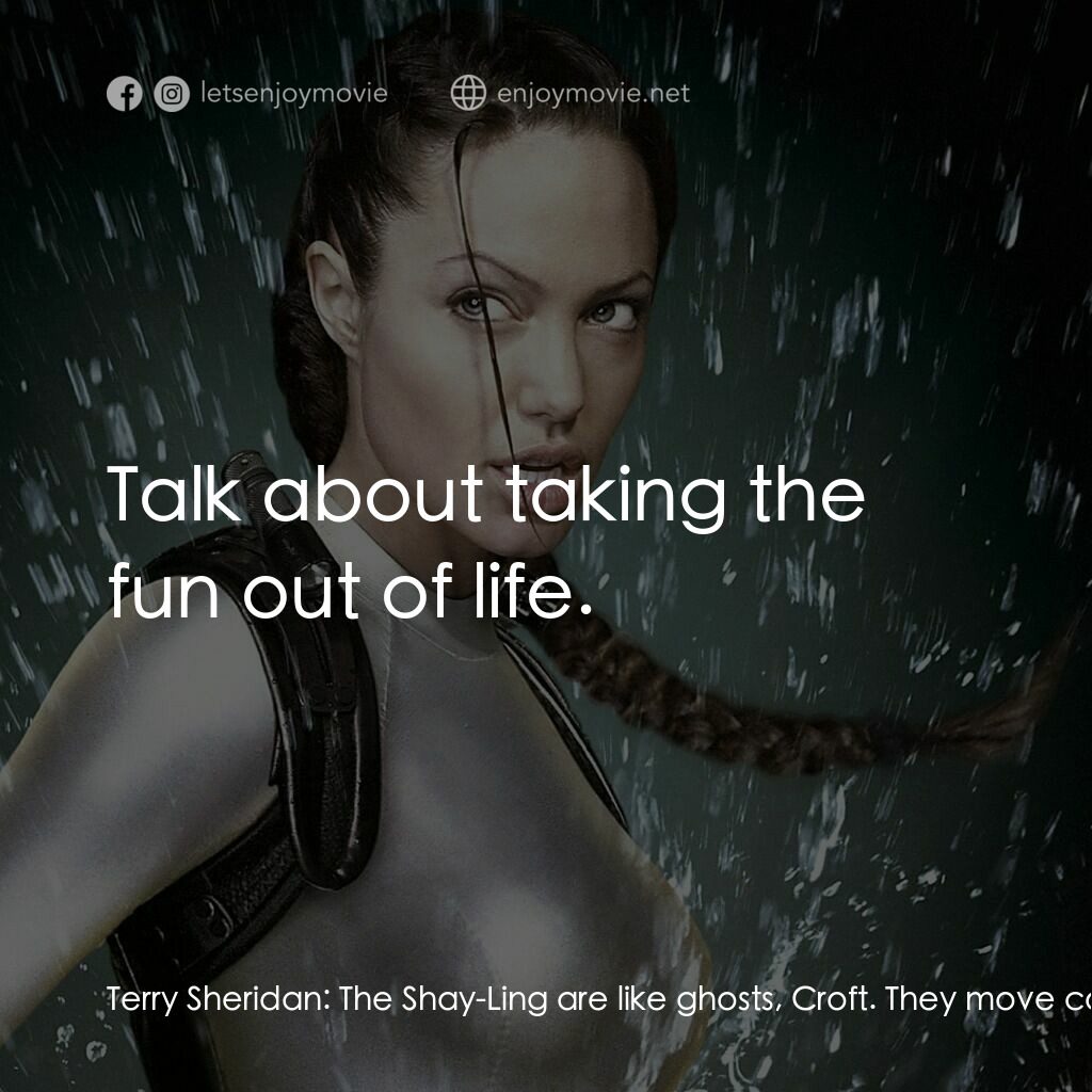 古墓奇兵：風起雲湧電影對白：Terry Sheridan:  The Shay-Ling are like ghosts, Croft. They move constantly, and 