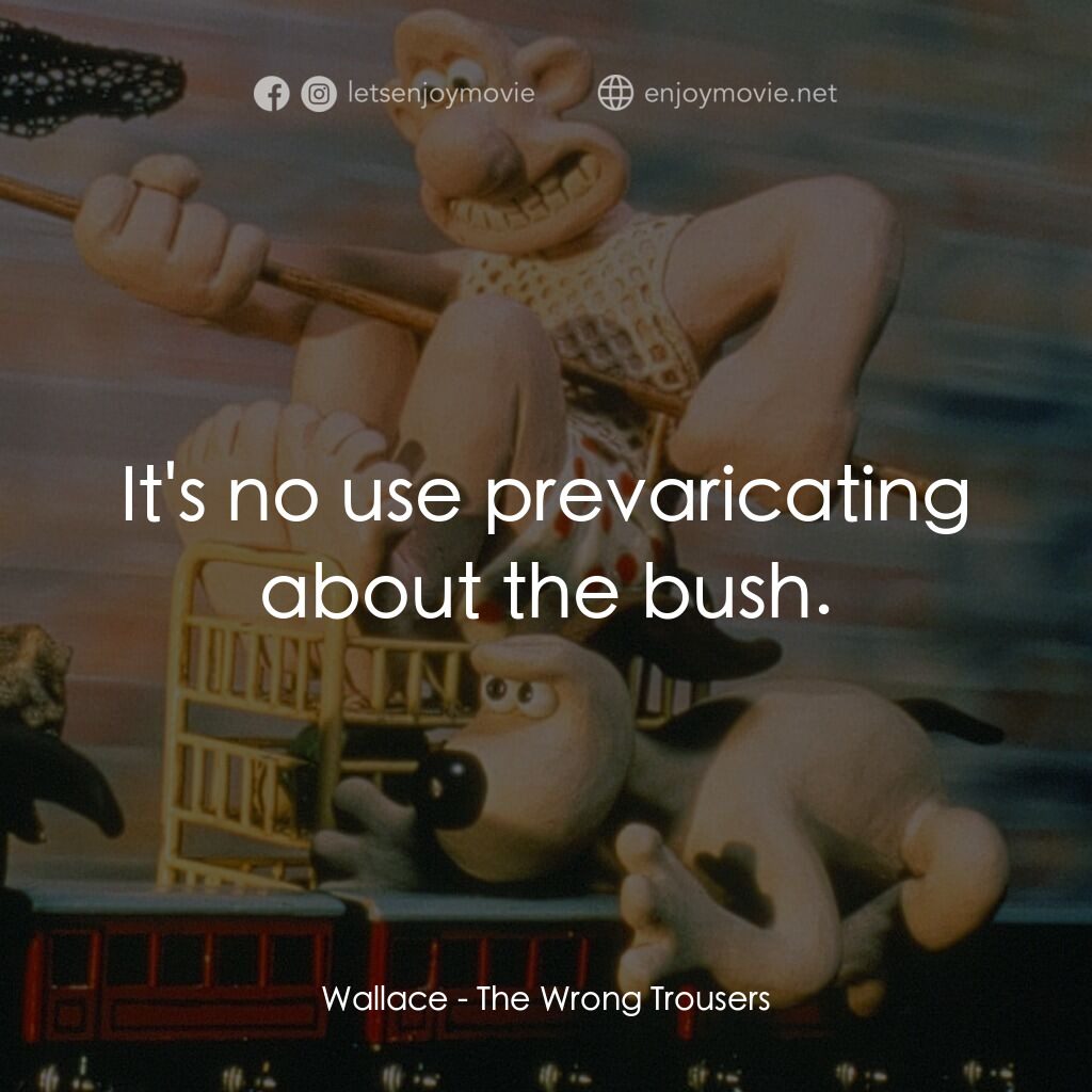 超級無敵掌門狗：著錯褲電影對白：Wallace:  It's no use prevaricating about the bush.