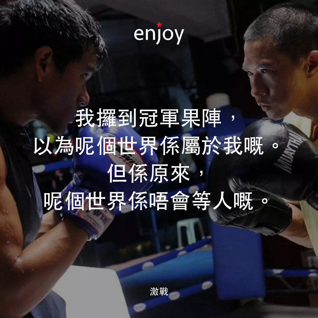 激戰電影對白：我攞到冠軍果陣，以為呢個世界係屬於我嘅。但係原來，呢個世界係唔會等人嘅。