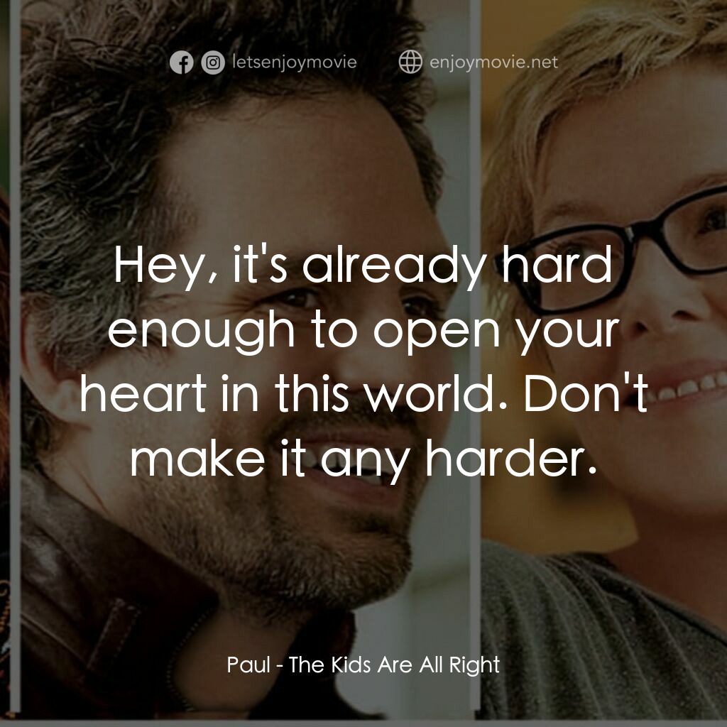 非單親關係電影對白：Paul:  Hey, it's already hard enough to open your heart in this world. Don't make