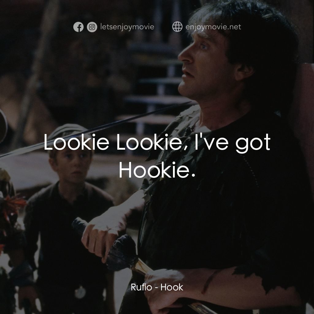 虎克船長電影對白：Rufio: Lookie Lookie, I've got Hookie.