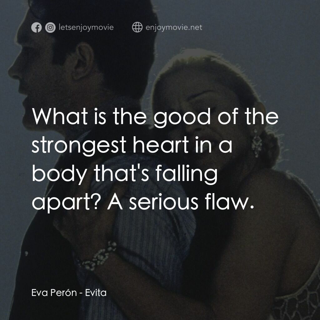 阿根廷，別為我哭泣電影對白：Eva Perón:  What is the good of the strongest heart in a body that's falling apar